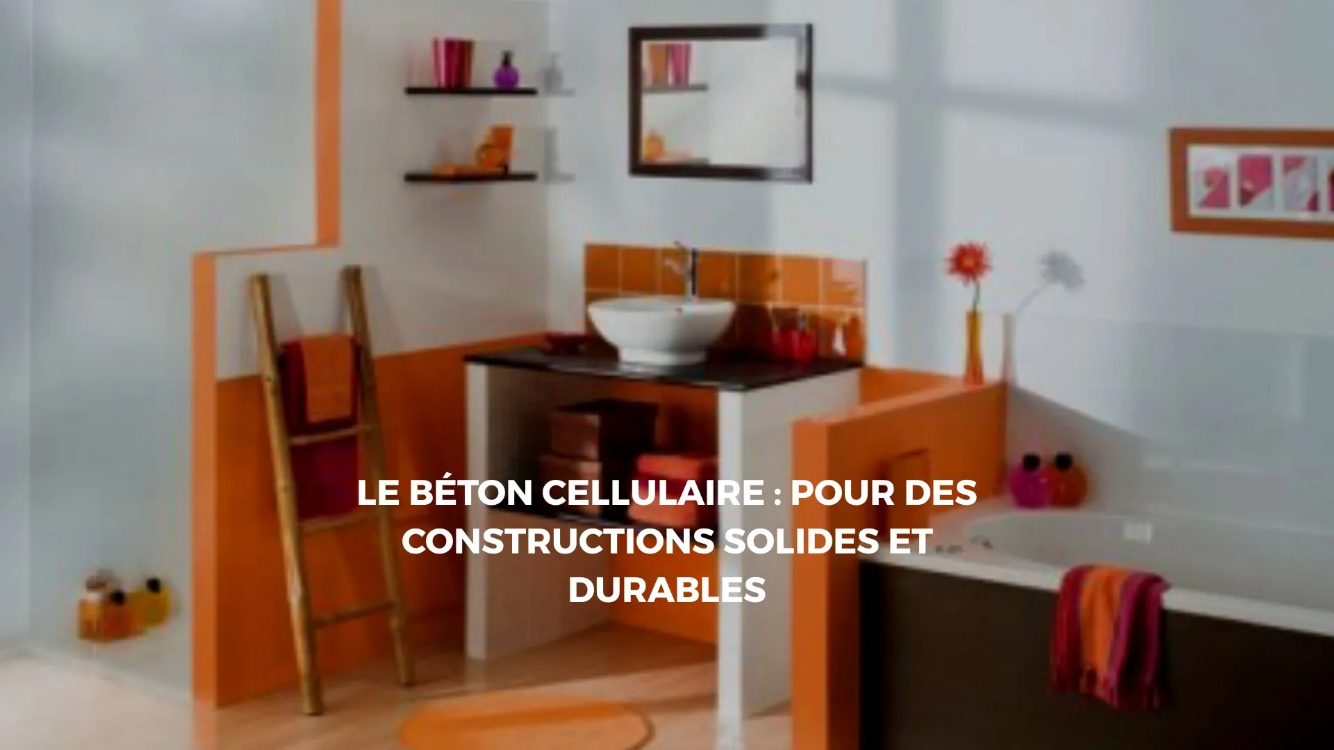 Béton cellulaire : Le matériau idéal pour une construction solide